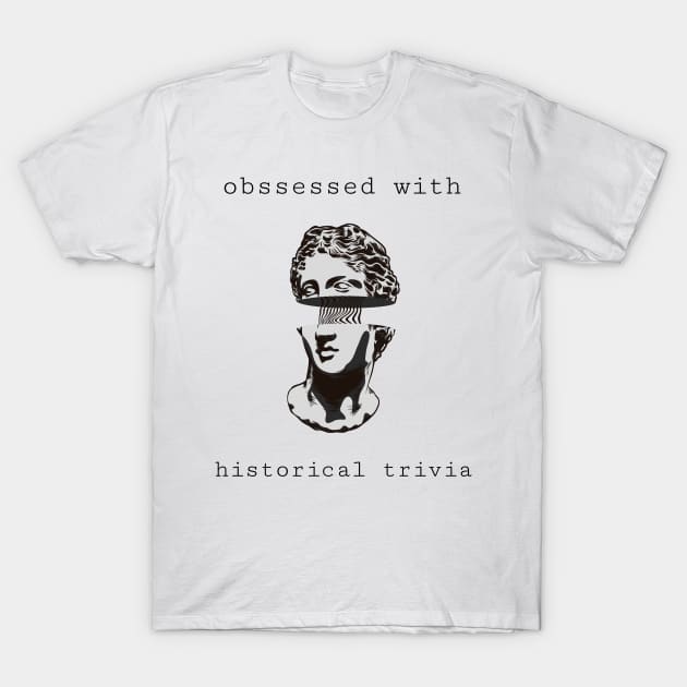 obssessed with historical trivia T-Shirt by juinwonderland 41